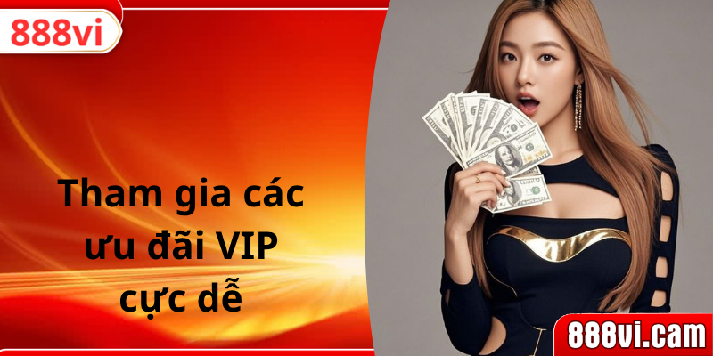 Tham gia các ưu đãi VIP cực dễ