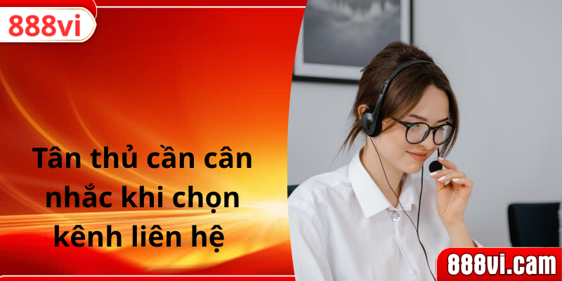 Tân thủ cần cân nhắc khi chọn kênh liên hệ 