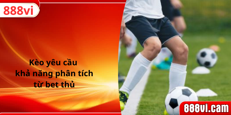 Kèo yêu cầu khả năng phân tích từ bet thủ