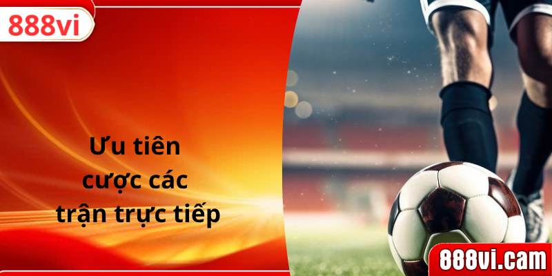 Ưu tiên cược các trận trực tiếp