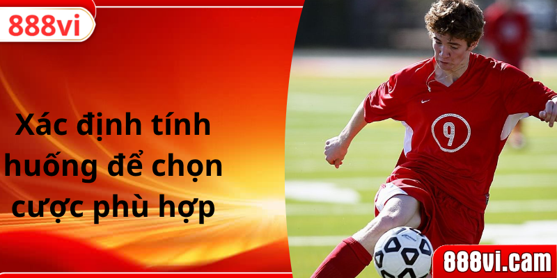 Xác định tính huống để chọn cược phù hợp