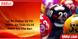 Lô Đề Online Uy Tín 888vi - An Toàn Và Dễ Tham Gia Cho Bạn