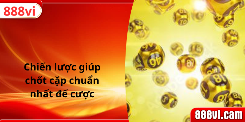 Chiến lược giúp chốt cặp chuẩn nhất để cược