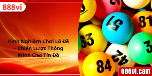 Kinh Nghiệm Chơi Lô Đề – Chiến Lược Thông Minh Cho Tín Đồ