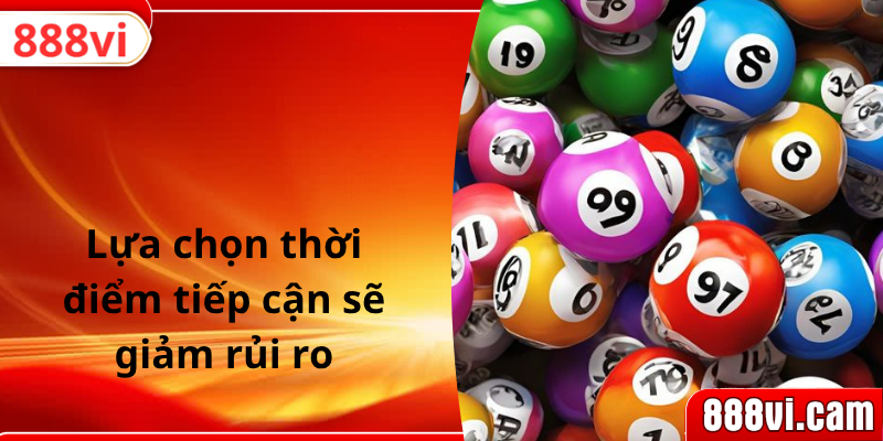 Lựa chọn thời điểm tiếp cận sẽ giảm rủi ro