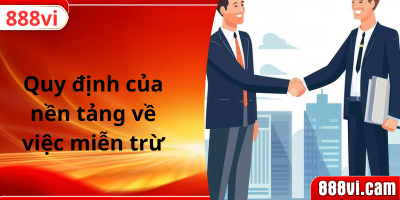 Quy định của nền tảng về việc miễn trừ