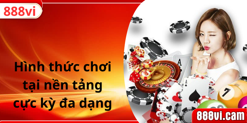 Hình thức chơi tại nền tảng cực kỳ đa dạng