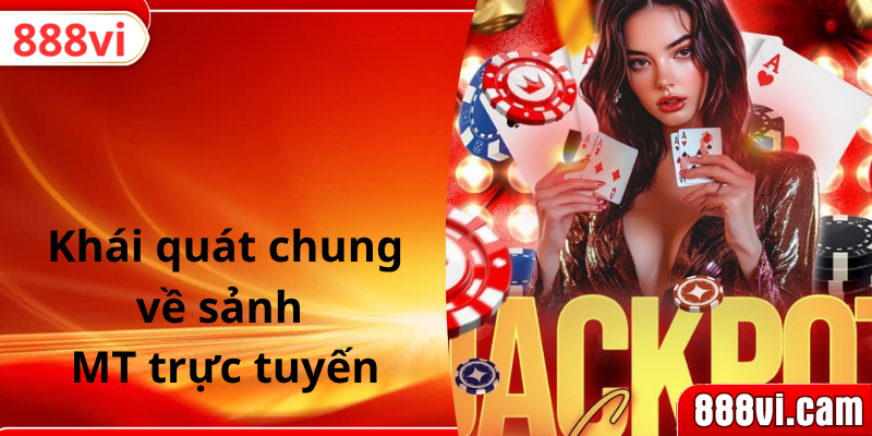 Khái quát chung về sảnh MT trực tuyến