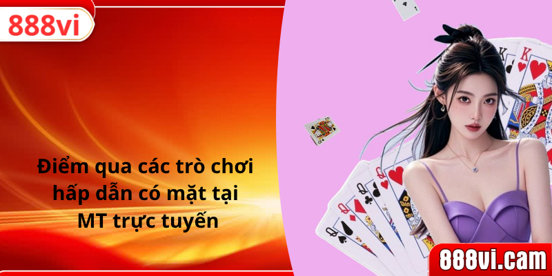 Điểm qua các trò chơi hấp dẫn có mặt tại MT trực tuyến