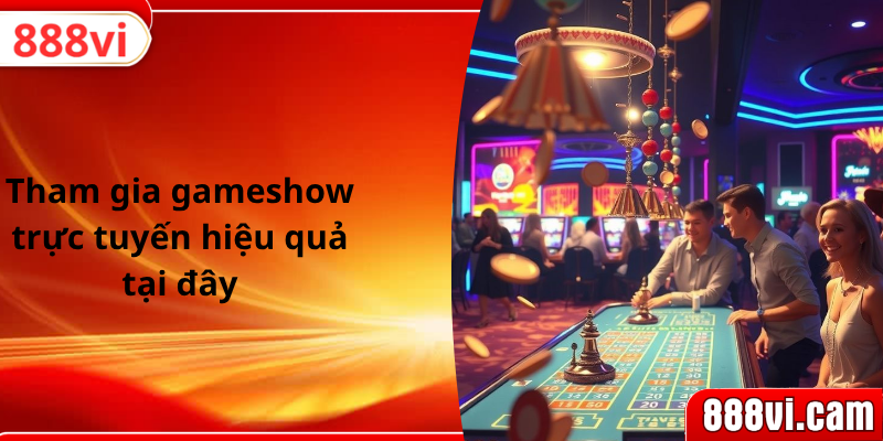 Tham gia gameshow trực tuyến hiệu quả tại đây